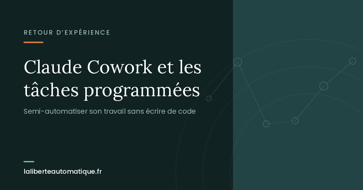 Claude Cowork et les tâches programmées : comment je semi-automatise mon travail sans écrire une ligne de code